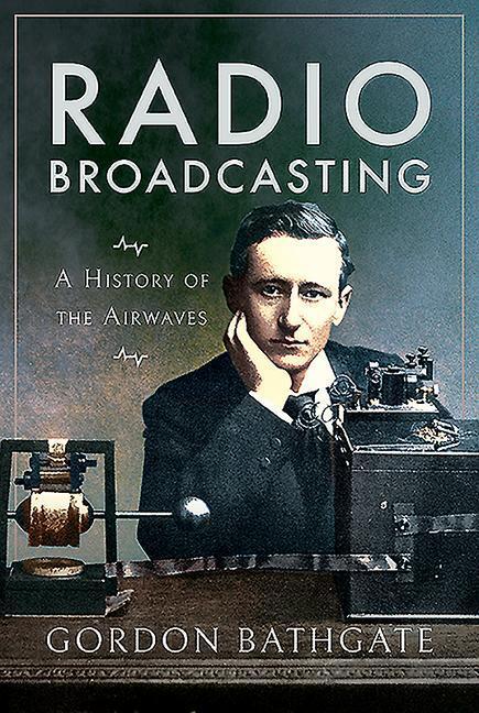Cover: 9781526769404 | Radio Broadcasting | A History of the Airwaves | Gordon Bathgate