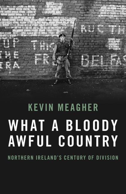 Cover: 9781785906664 | What A Bloody Awful Country | Northern Ireland's century of division