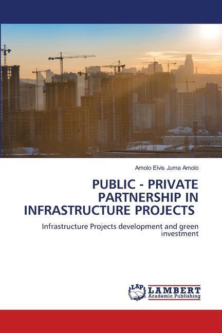 Cover: 9786205632017 | PUBLIC - PRIVATE PARTNERSHIP IN INFRASTRUCTURE PROJECTS | Amolo | Buch