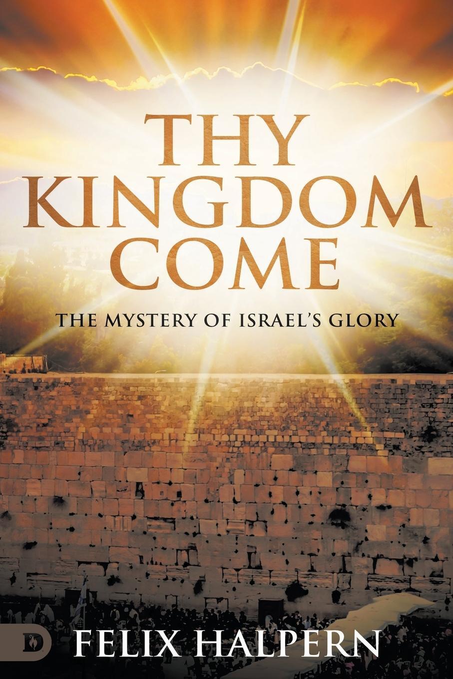 Cover: 9780768477542 | Thy Kingdom Come | The Mystery of Israel's Glory | Felix Halpern