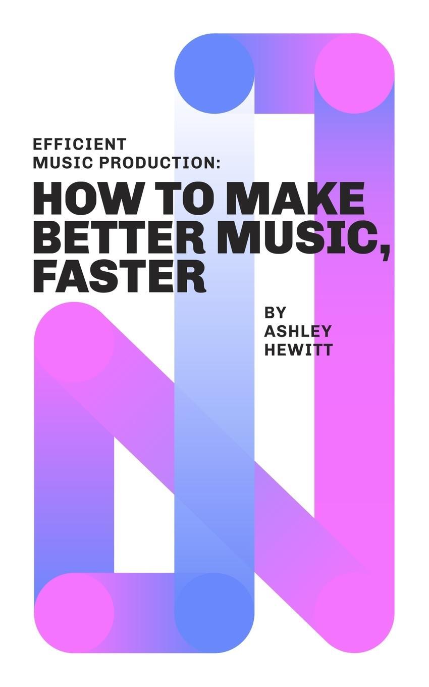 Cover: 9781999600358 | Efficient Music Production | How To Make Better Music, Faster | Hewitt