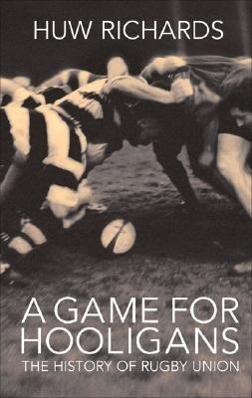 Cover: 9781845962555 | A Game for Hooligans | The History of Rugby Union | Huw Richards