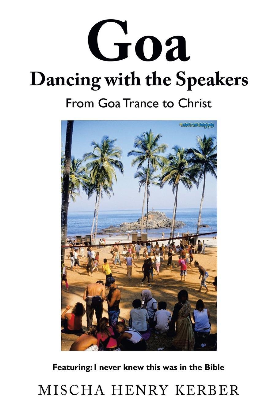 Cover: 9781543765199 | Goa Dancing with the Speakers | From Goa Trance to Christ | Kerber