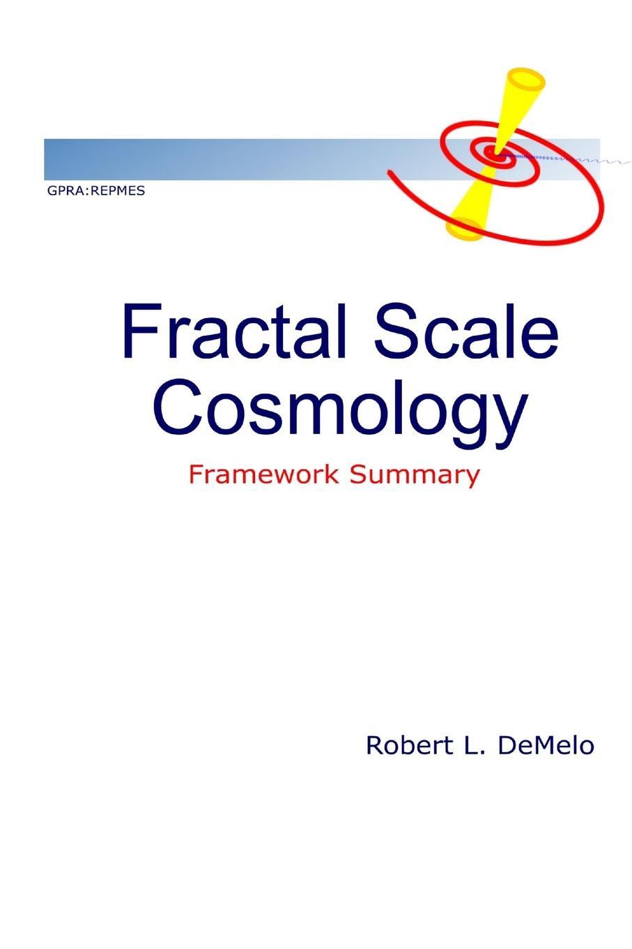 Cover: 9780981024257 | Fractal Scale Cosmology | Framework Summary | Robert Demelo | Buch