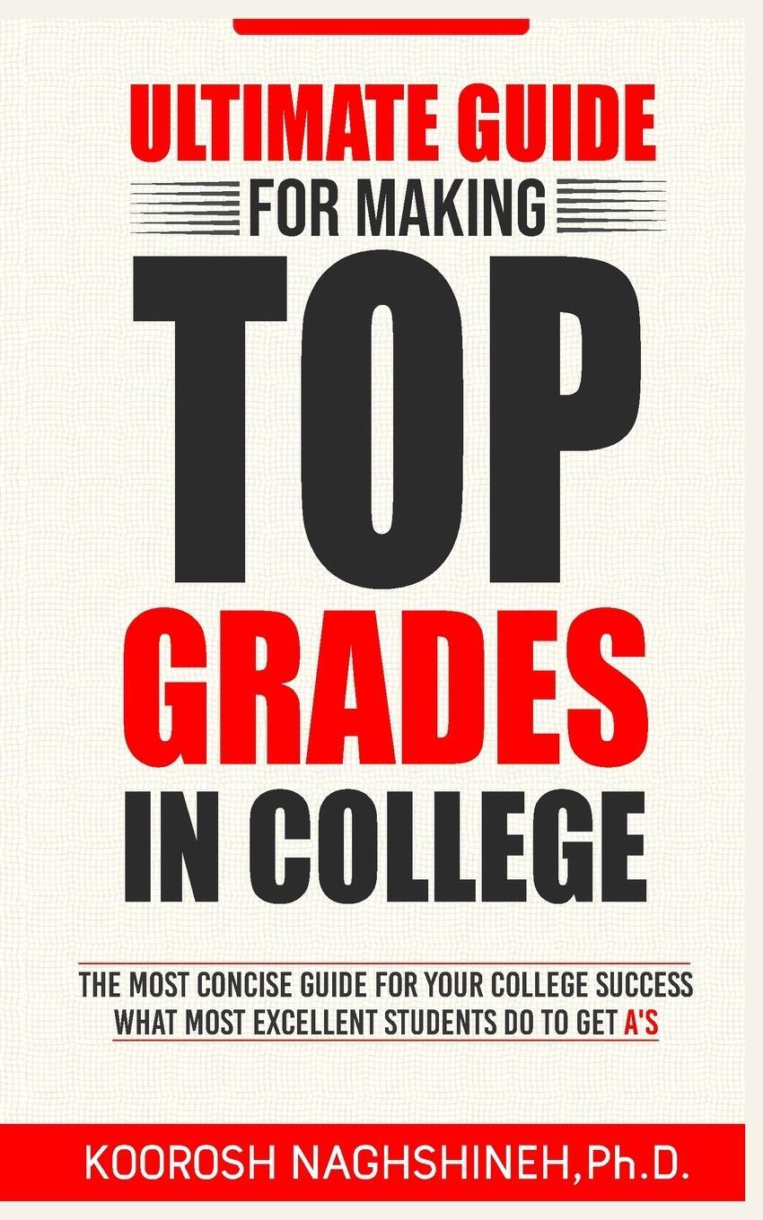 Cover: 9781958424032 | Ultimate Guide for Making Top Grades in College | Koorosh Naghshineh