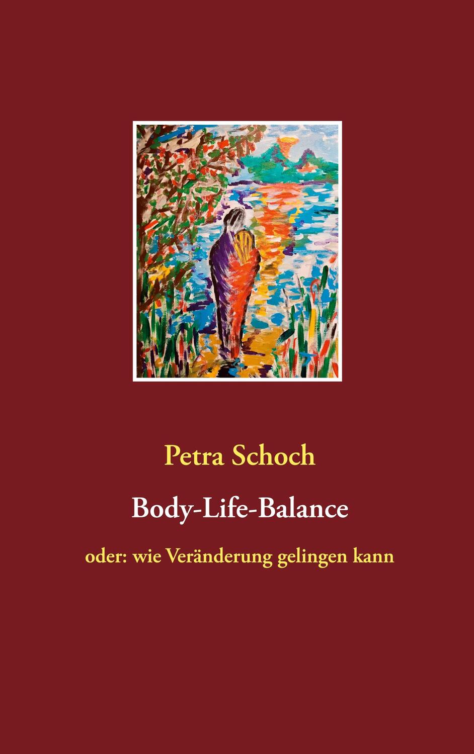 Cover: 9783751980364 | Body-Life-Balance | oder: wie Veränderung gelingen kann | Petra Schoch