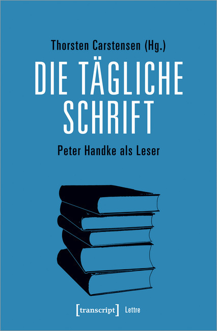 Cover: 9783837640557 | Die tägliche Schrift | Peter Handke als Leser | Thorsten Carstensen