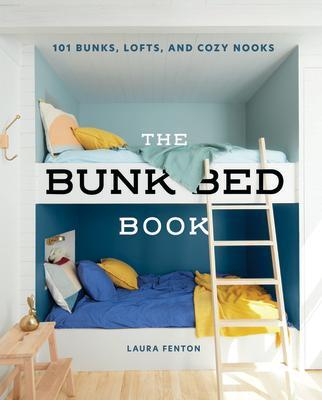 Cover: 9781423657330 | The Bunk Bed Book | 101 Bunks, Lofts, and Cozy Nooks | Laura Fenton