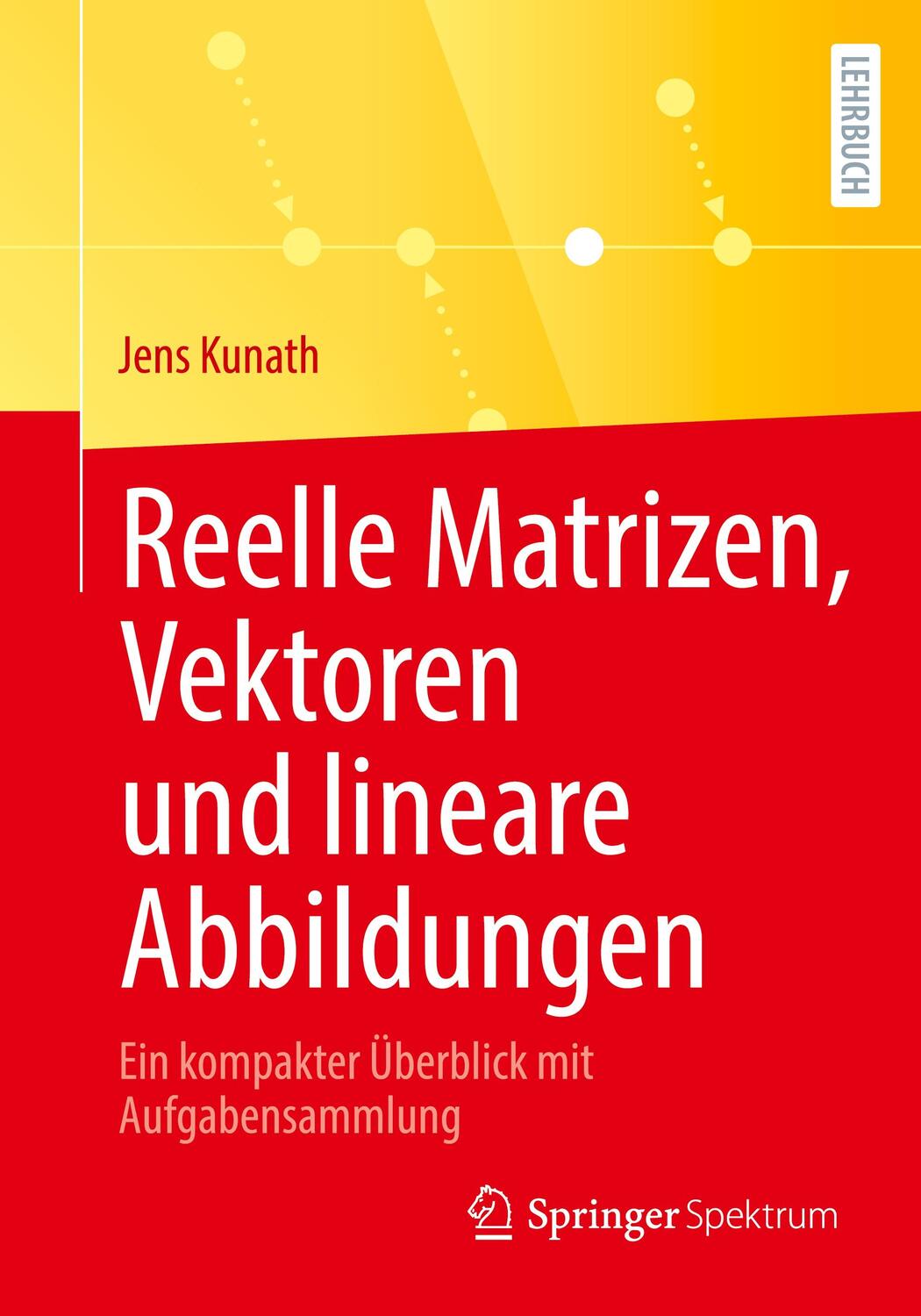 Cover: 9783662656280 | Reelle Matrizen, Vektoren und lineare Abbildungen | Jens Kunath | Buch