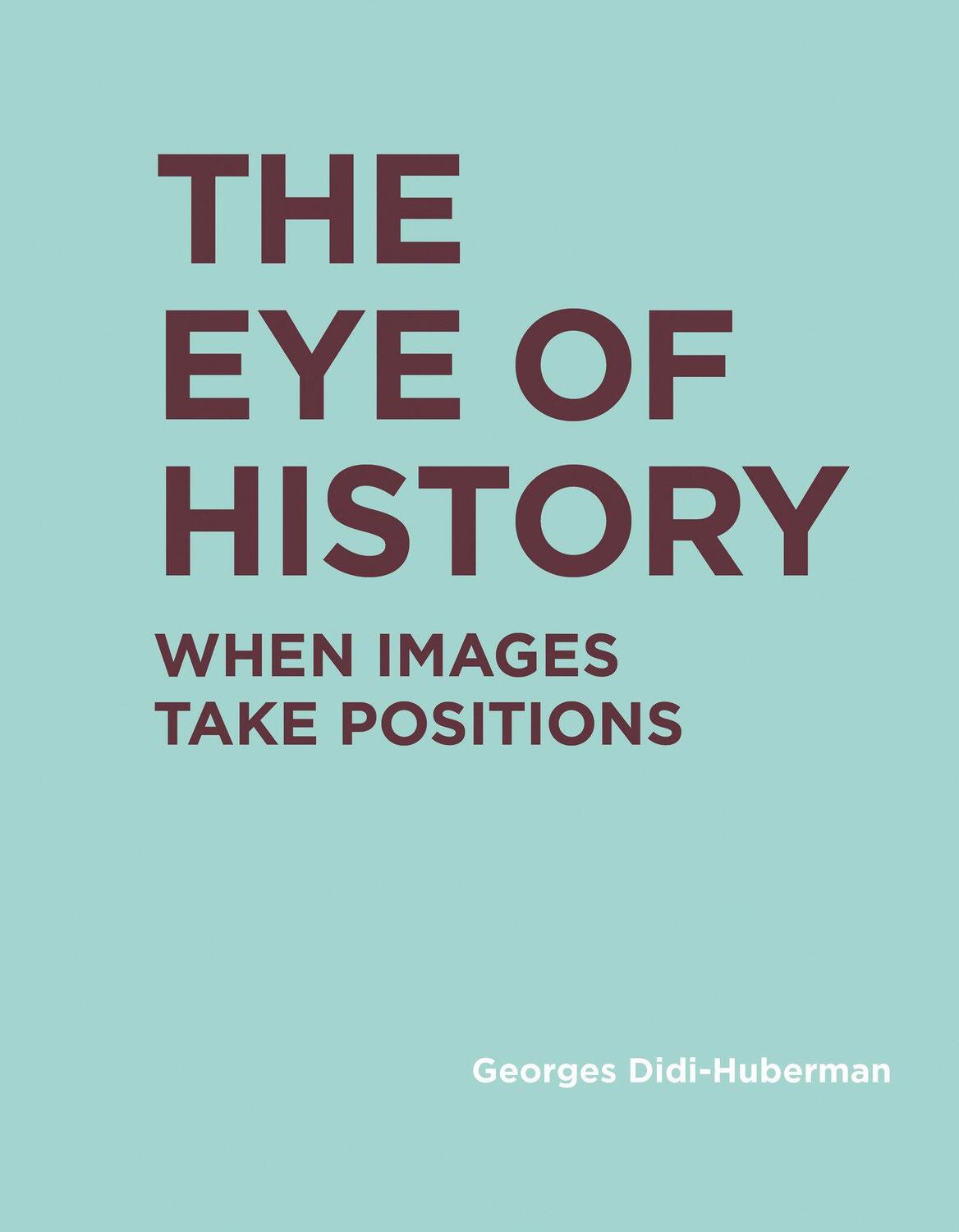 Cover: 9780262037877 | The Eye of History: When Images Take Positions | Georges Didi-Huberman