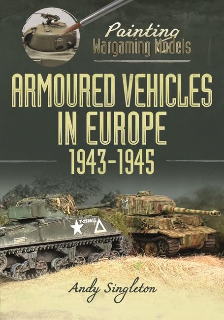 Cover: 9781399051767 | Painting Wargaming Models: Armoured Vehicles in Europe, 1943-1945