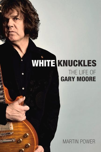 Cover: 9781787601611 | White Knuckles | The Life and Music of Gary Moore | Martin Power