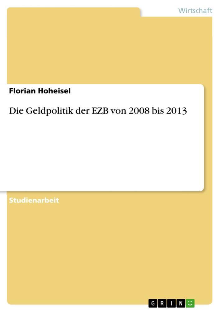Cover: 9783668793484 | Die Geldpolitik der EZB von 2008 bis 2013 | Florian Hoheisel | Buch