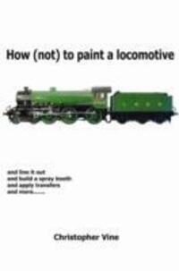 Cover: 9780955335907 | How (not) to Paint a Locomotive | Christopher Vine | Buch | Gebunden