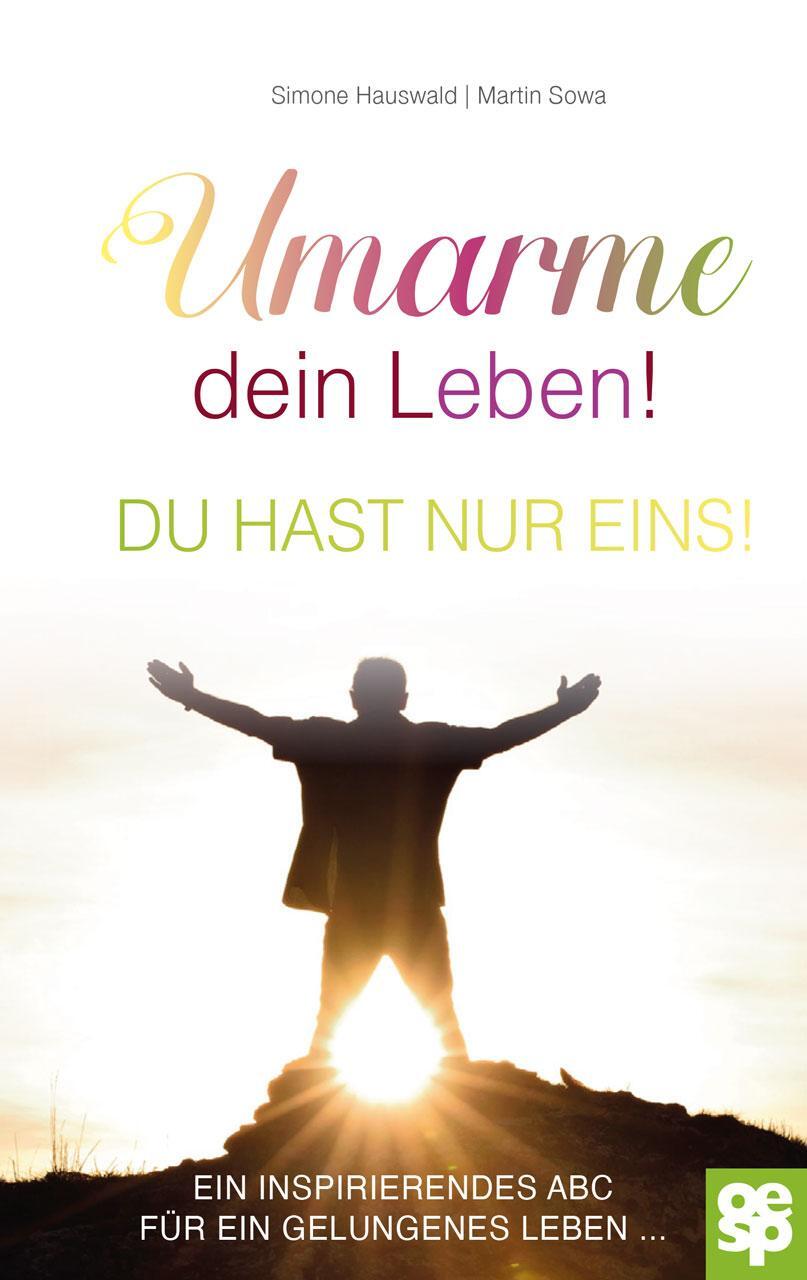 Cover: 9783965551329 | Umarme dein Leben! Du hast nur eins. | Simone Hauswald (u. a.) | Buch