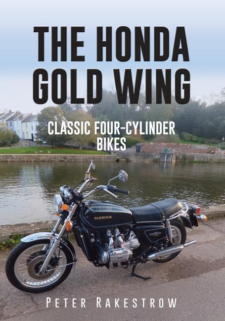 Cover: 9781445657172 | The Honda Gold Wing: Classic Four-Cylinder Bikes | Peter Rakestrow