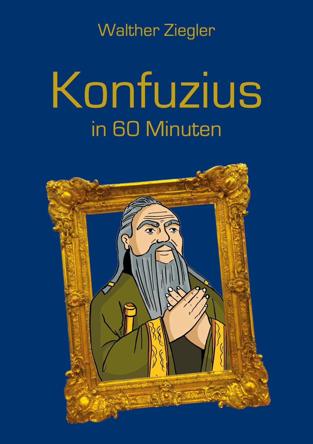 Cover: 9783752669756 | Konfuzius in 60 Minuten | Walther Ziegler | Taschenbuch