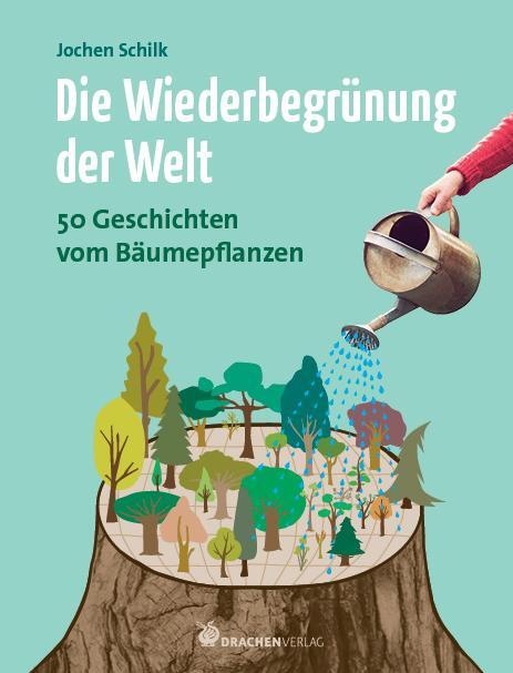 Cover: 9783947296071 | Die Wiederbegrünung der Welt | 50 Geschichten vom Bäumepflanzen | Buch
