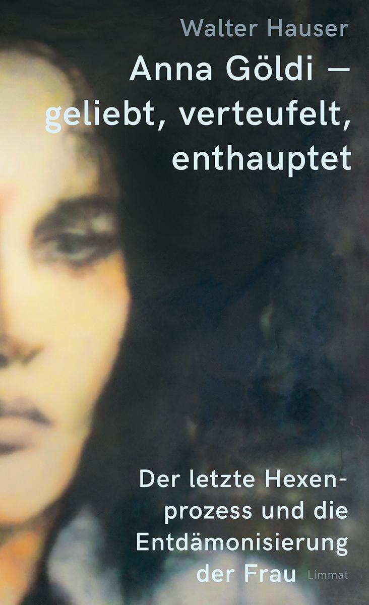 Cover: 9783039260256 | Anna Göldi - geliebt, verteufelt, enthauptet | Walter Hauser | Buch