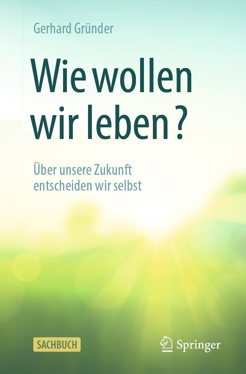 Cover: 9783662617120 | Wie wollen wir leben? | Über unsere Zukunft entscheiden wir selbst