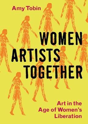 Cover: 9780300270044 | Women Artists Together | Art in the Age of Women's Liberation | Tobin
