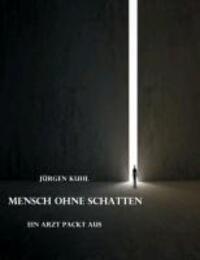Cover: 9783849551094 | Mensch ohne Schatten | Ein Arzt packt aus | Jürgen Kuhl | Taschenbuch