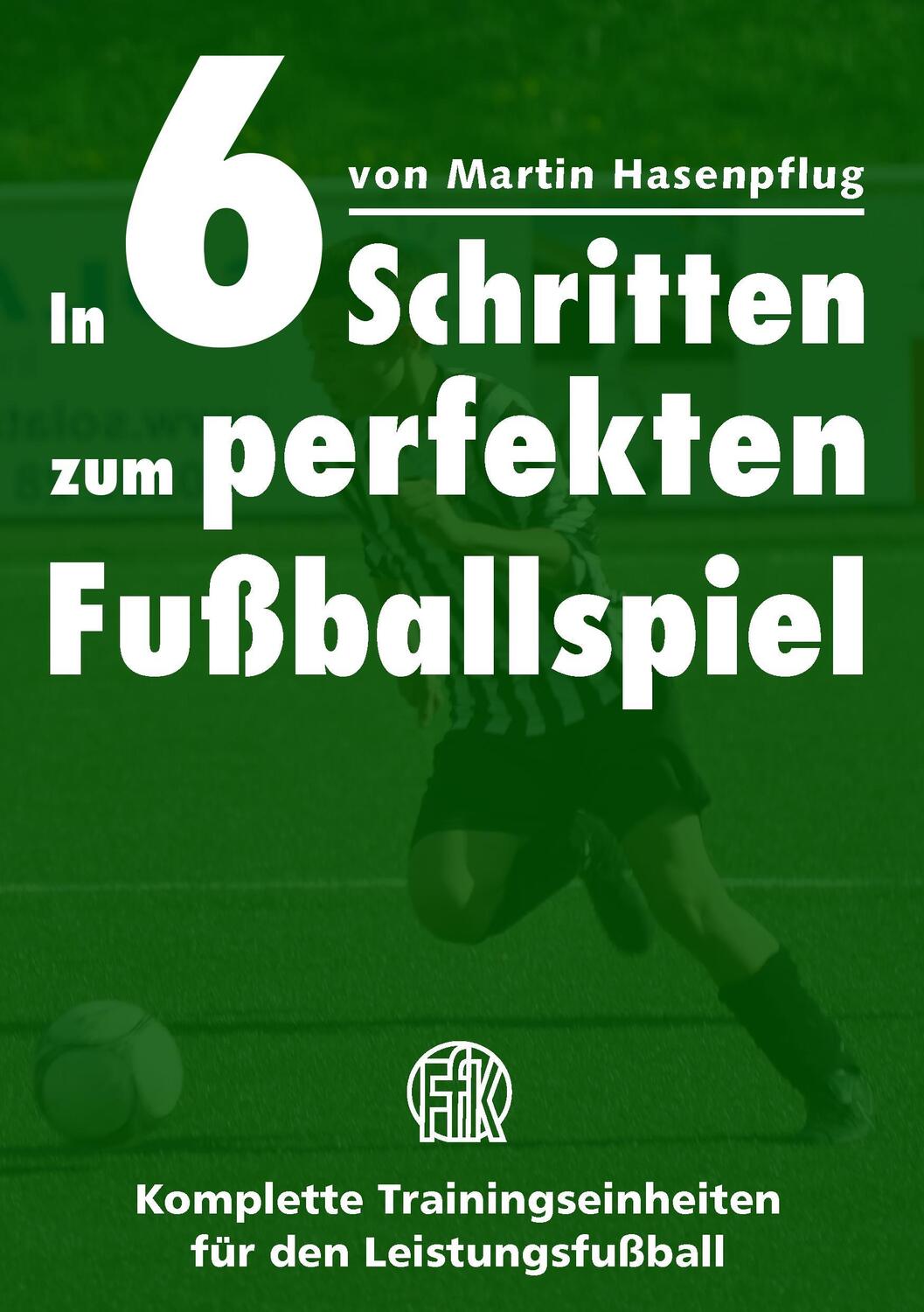 Cover: 9783842371200 | In 6 Schritten zum perfekten Fußballspiel | Martin Hasenpflug | Buch