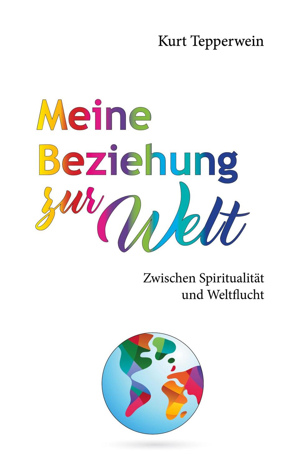 Cover: 9783759769770 | Meine Beziehung zur Welt | Zwischen Spiritualität und Weltflucht