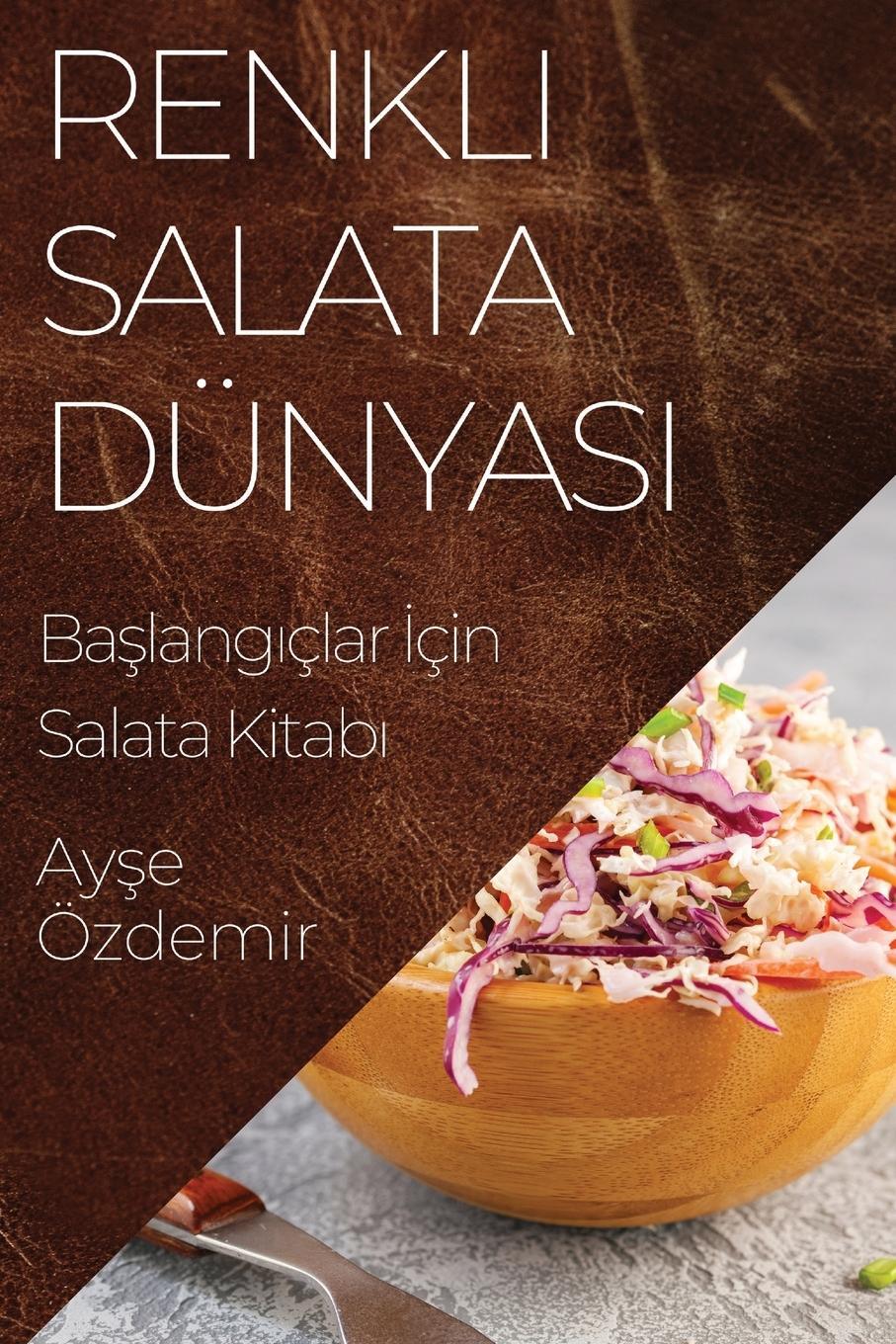 Cover: 9781835503706 | Renkli Salata Dünyas¿ | Ba¿lang¿çlar ¿çin Salata Kitab¿ | Ay¿e Özdemir