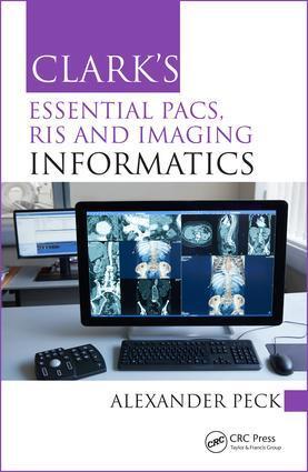 Cover: 9781498763233 | Clark's Essential PACS, RIS and Imaging Informatics | Alexander Peck