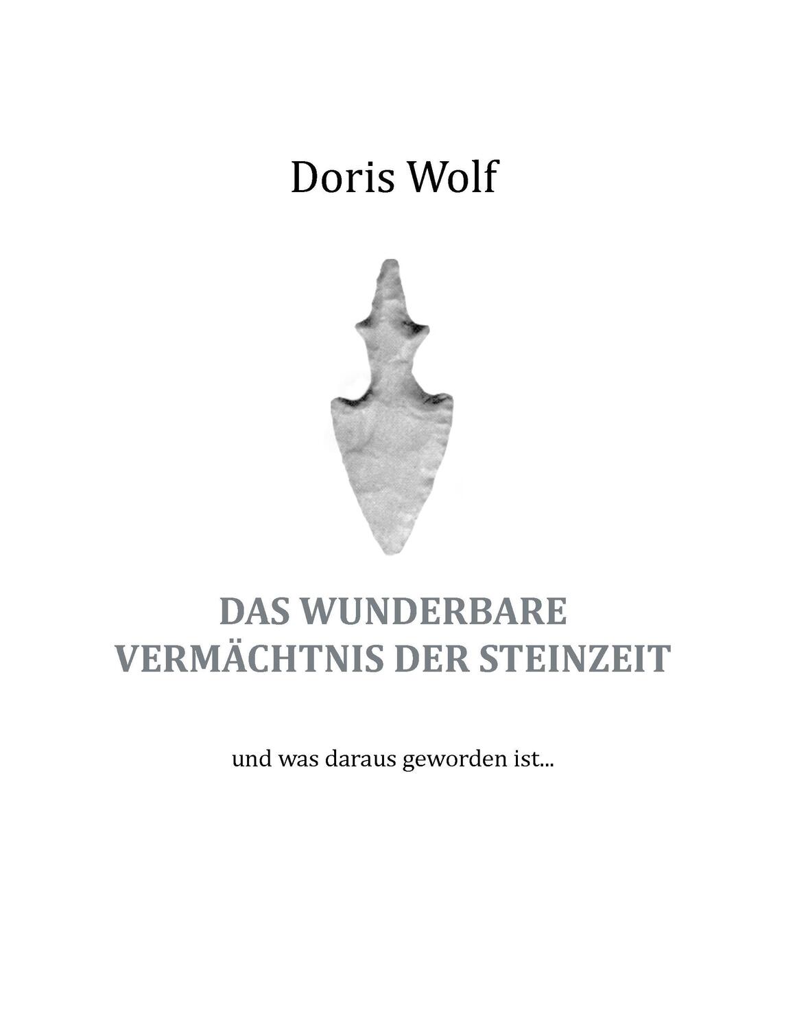 Cover: 9783744840293 | Das wunderbare Vermächtnis der Steinzeit | Doris Wolf | Taschenbuch