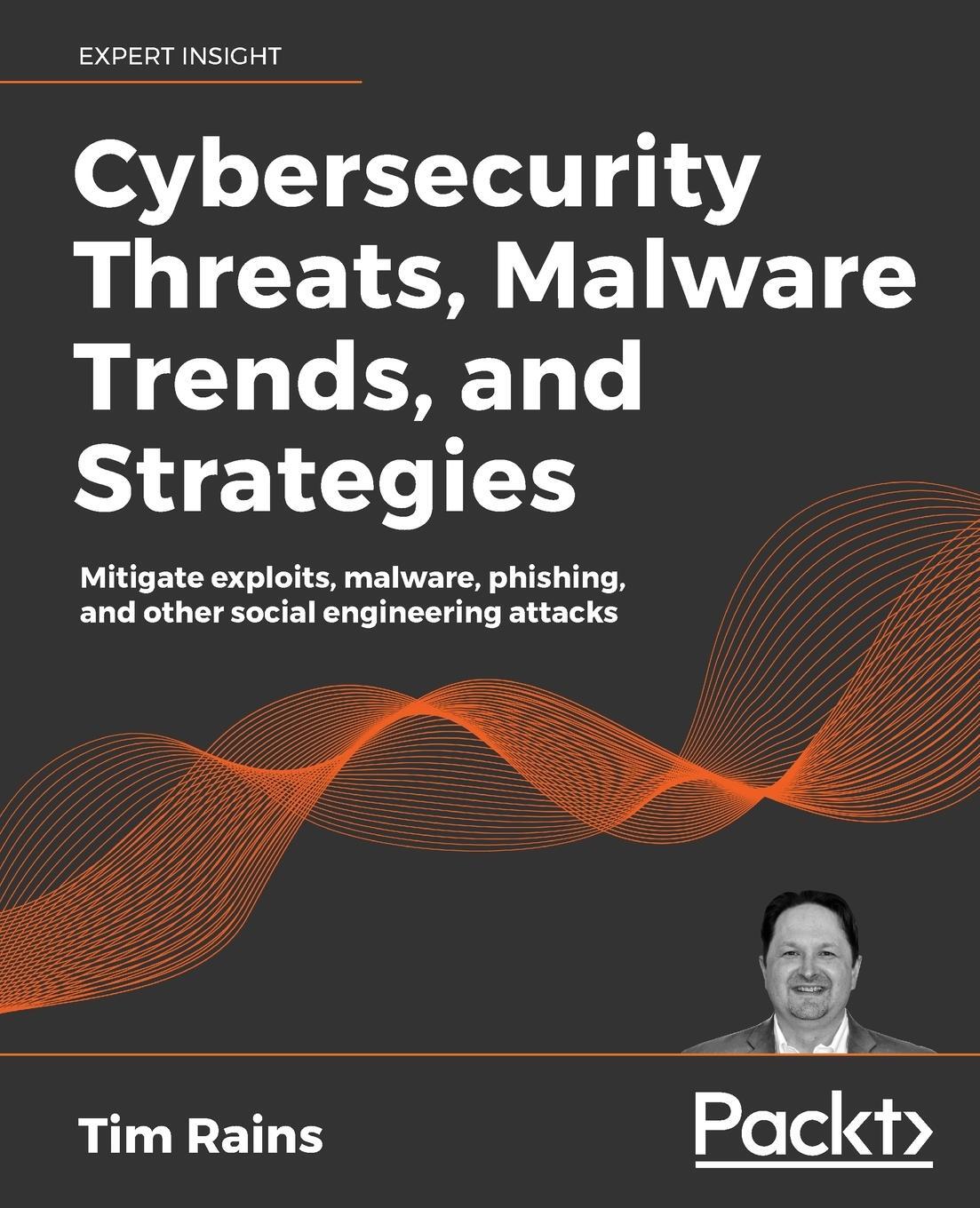 Cover: 9781800206014 | Cybersecurity Threats, Malware Trends, and Strategies | Tim Rains