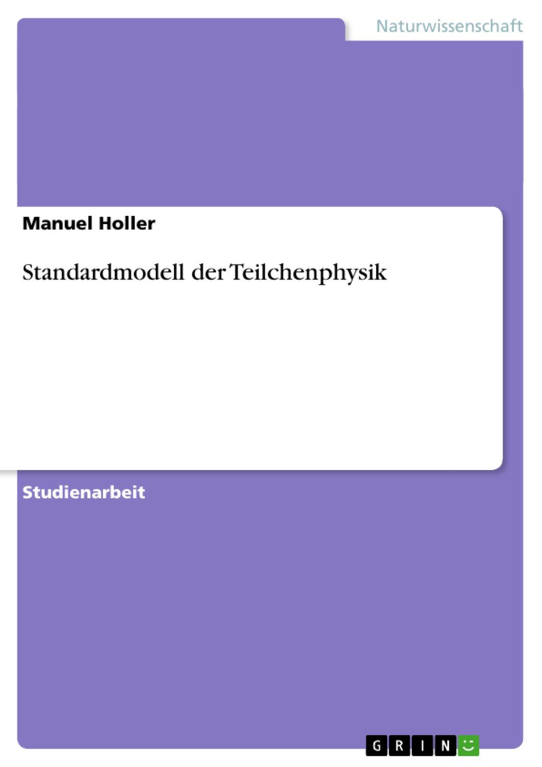 Cover: 9783640285921 | Standardmodell der Teilchenphysik | Manuel Holler | Taschenbuch | 2009