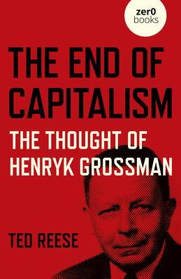 Cover: 9781789047738 | End of Capitalism, The: The Thought of Henryk Grossman | Ted Reese