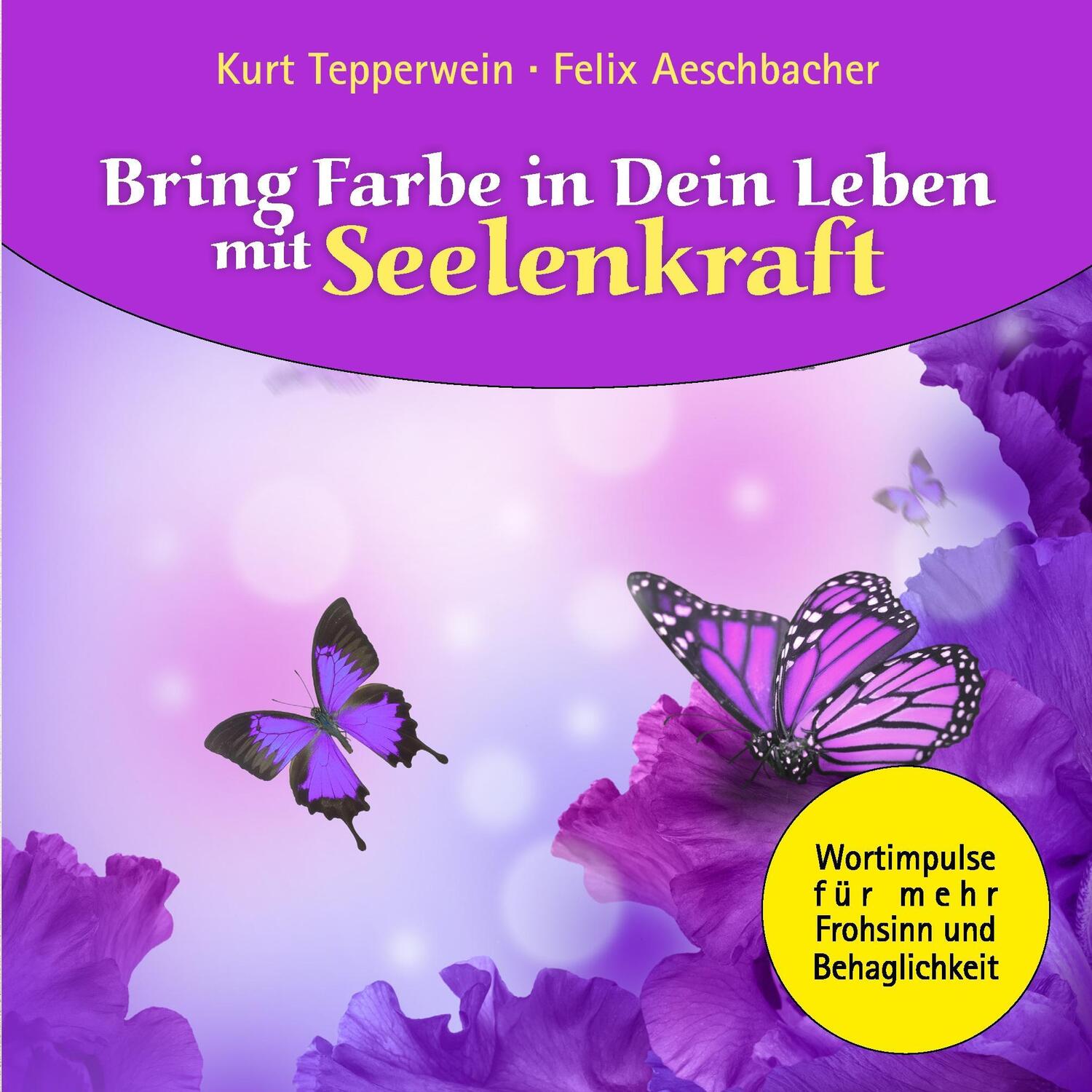 Cover: 9783732291663 | Bring Farbe in Dein Leben mit Seelenkraft | Kurt Tepperwein (u. a.)
