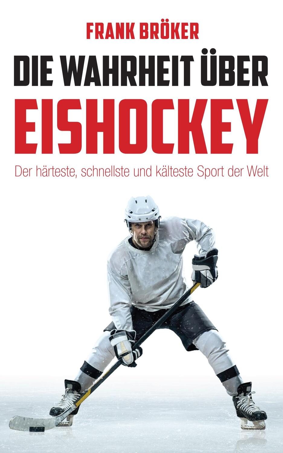 Cover: 9783945715994 | Die Wahrheit über Eishockey | Frank Bröker | Taschenbuch | Deutsch