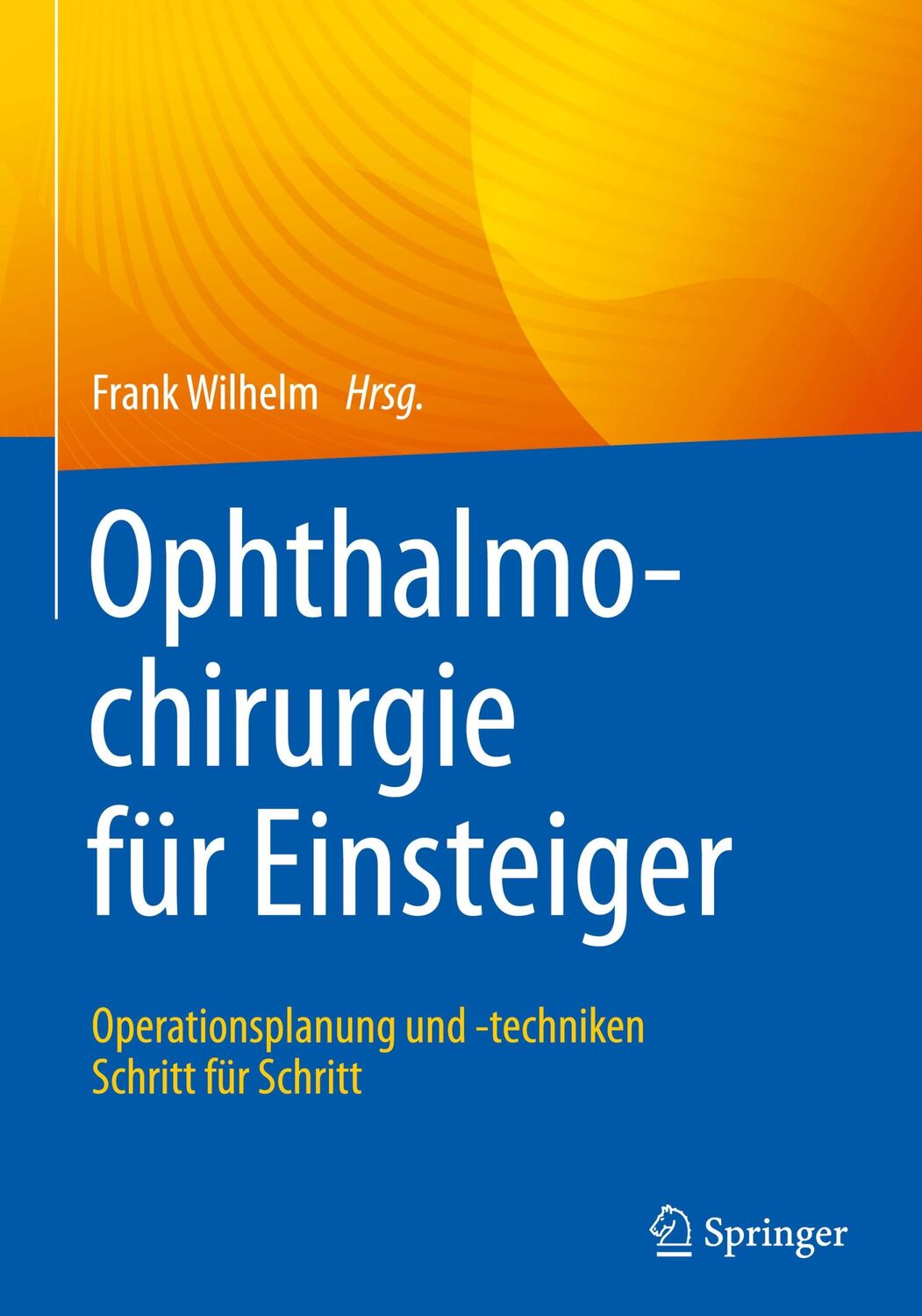 Cover: 9783662643358 | Ophthalmochirurgie für Einsteiger | Frank Wilhelm | Buch | xiv | 2023