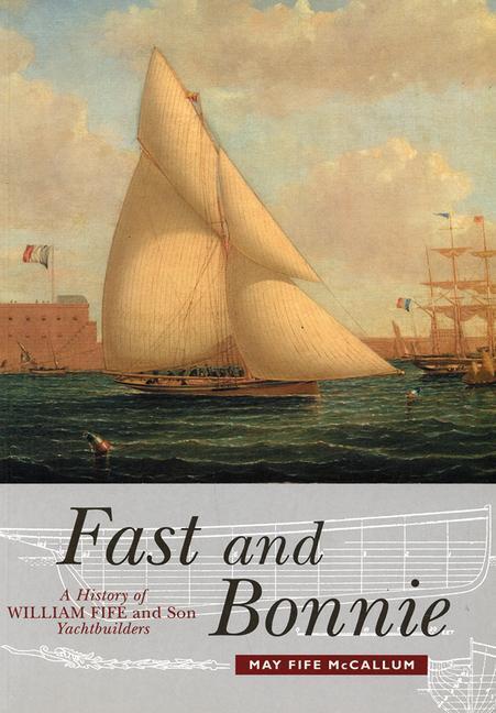 Cover: 9781912476749 | Fast and Bonnie | History of William Fife and Son, Yachtbuilders