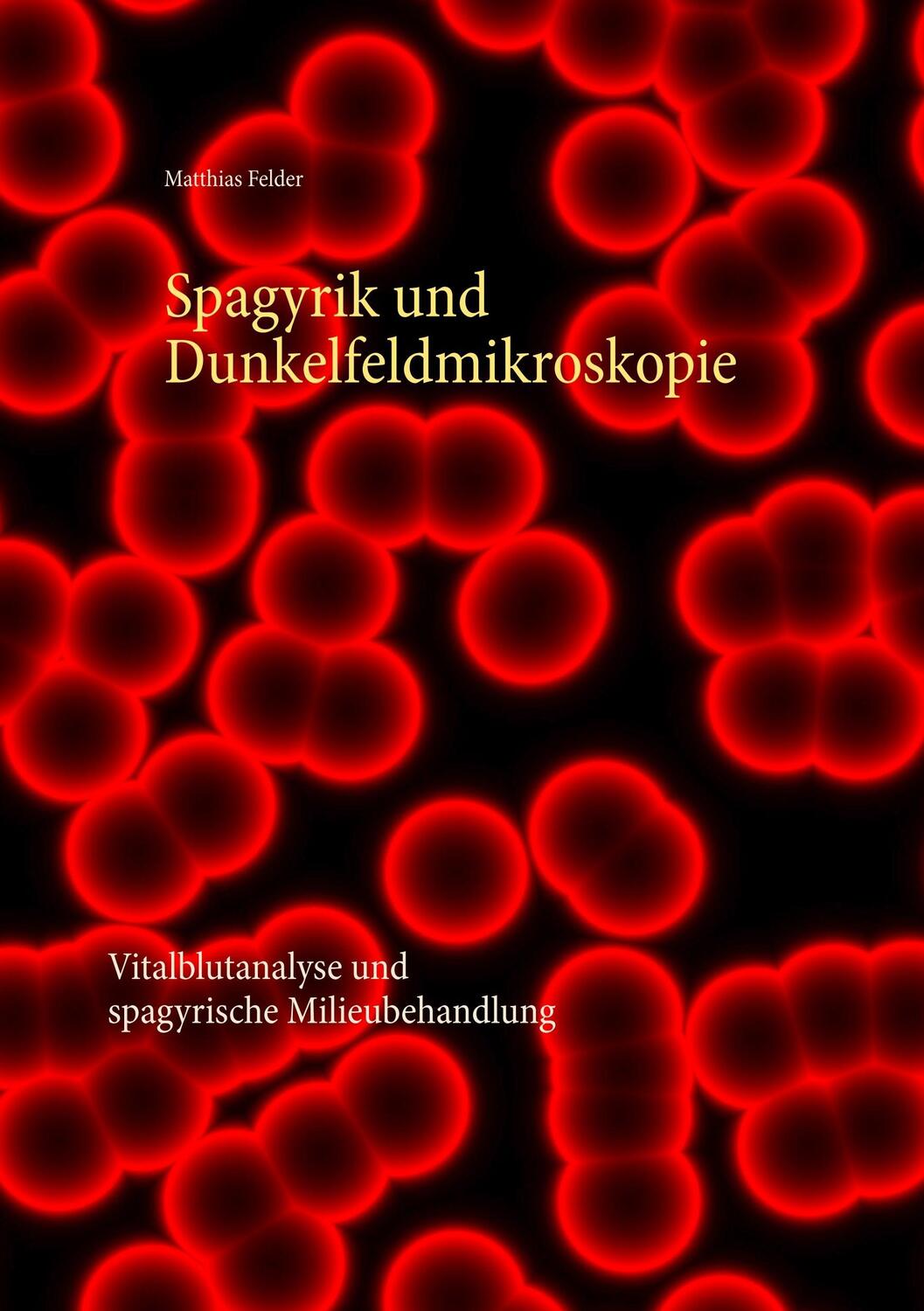 Cover: 9783746044224 | Spagyrik und Dunkelfeldmikroskopie | Matthias Felder | Taschenbuch