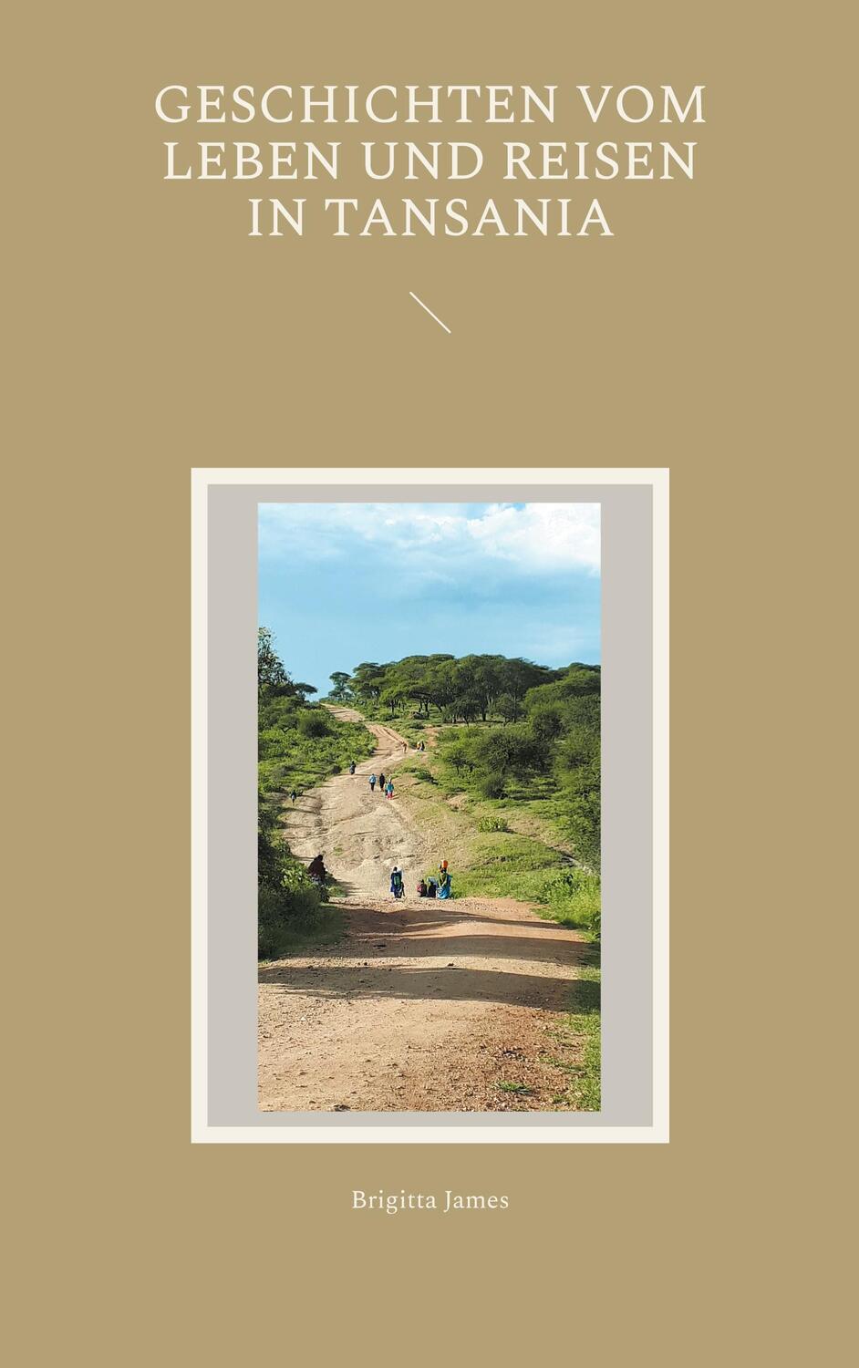 Cover: 9783758305931 | Geschichten vom Leben und Reisen in Tansania | Brigitta James | Buch