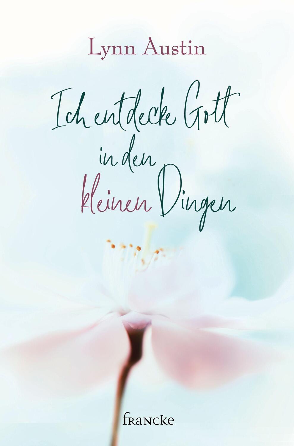 Cover: 9783963621604 | Ich entdecke Gott in den kleinen Dingen | Lynn Austin | Buch | Deutsch
