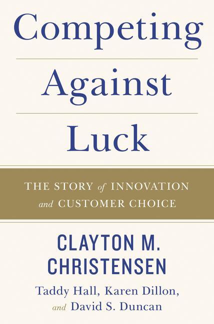 Cover: 9780062565235 | Competing Against Luck | The Story of Innovation and Customer Choice