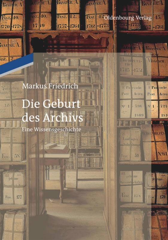 Cover: 9783486745955 | Die Geburt des Archivs | Eine Wissensgeschichte | Markus Friedrich