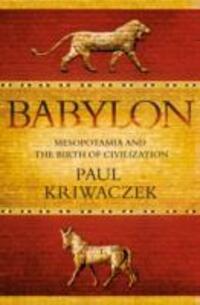Cover: 9781848871571 | Babylon | Mesopotamia and the Birth of Civilization | Paul Kriwaczek