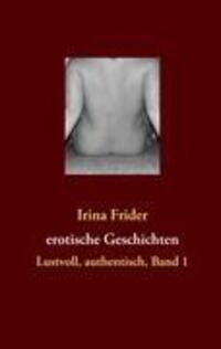 Cover: 9783842327948 | erotische Geschichten | Lustvoll, authentisch, Band 1 | Irina Frider