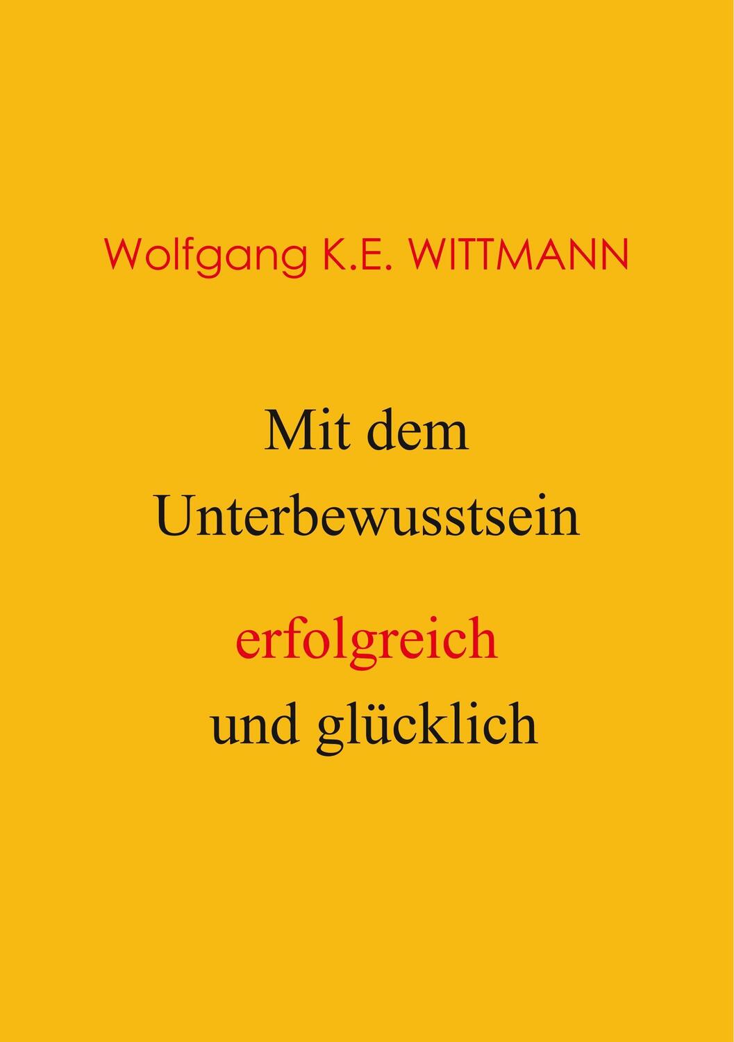 Cover: 9783752836578 | Mit dem Unterbewusstsein erfolgreich und glücklich | Wittmann | Buch
