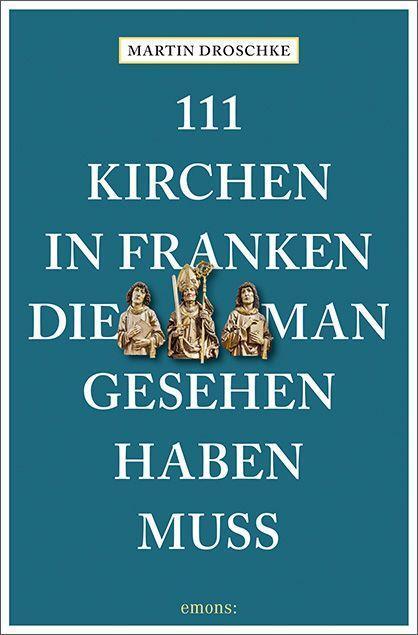 Cover: 9783740814687 | 111 Kirchen in Franken, die man gesehen haben muss | Martin Droschke