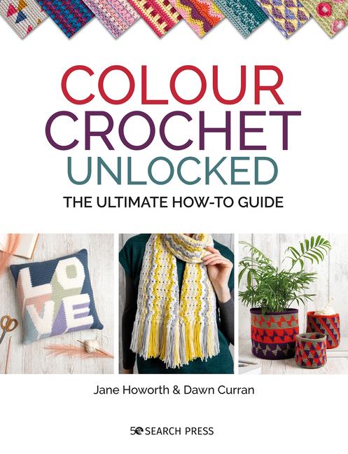 Cover: 9781782219774 | Colour Crochet Unlocked | The Ultimate How-to Guide | Curran (u. a.)