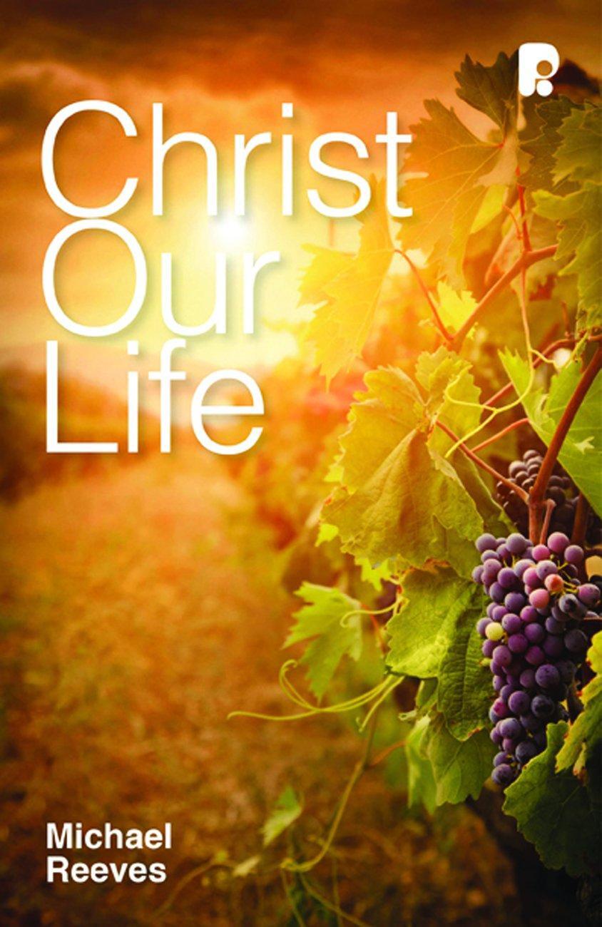 Cover: 9781842277584 | Christ Our Life | Michael Reeves | Taschenbuch | Englisch | 2014