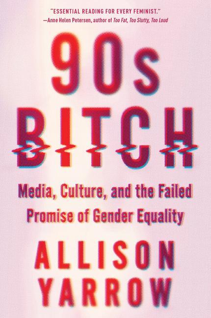 Cover: 9780062412348 | 90s Bitch | Media, Culture, and the Failed Promise of Gender Equality